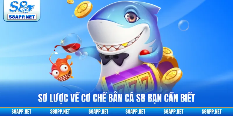Sơ lược về cơ chế bắn cá S8 bạn cần biết