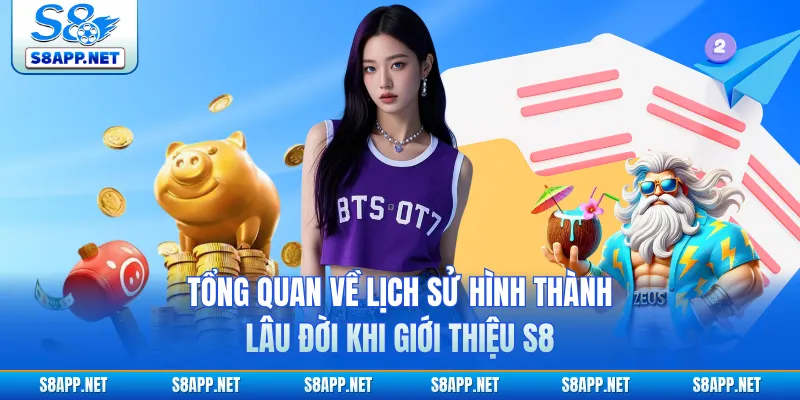 Tổng quan về lịch sử hình thành lâu đời khi giới thiệu S8